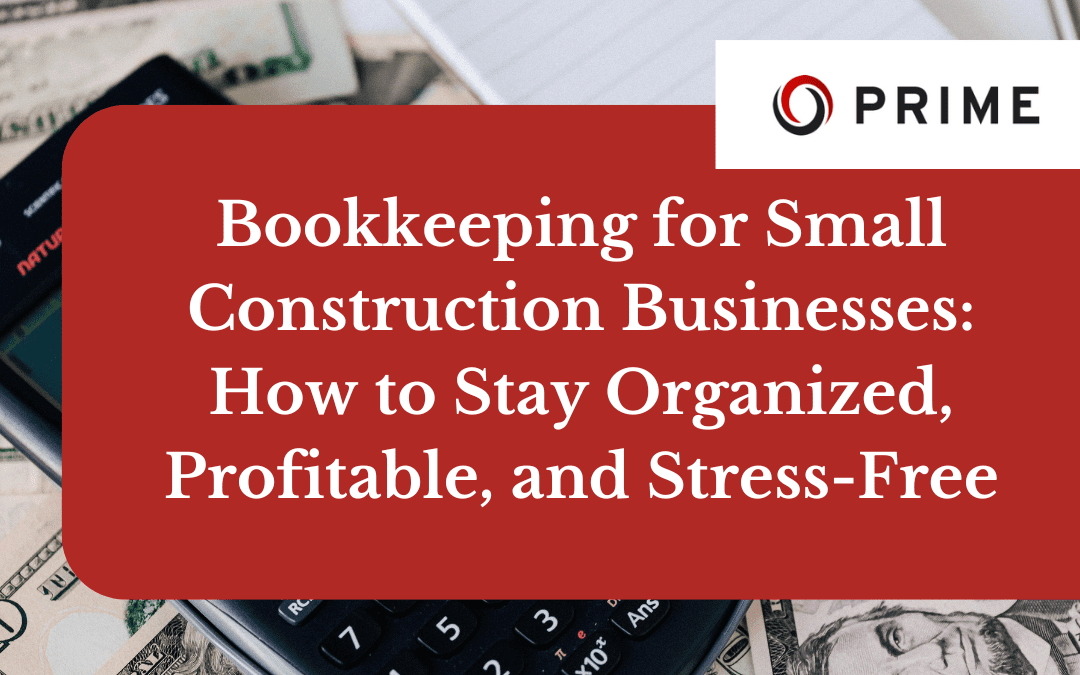 A calculator, notebook, and U.S. dollar bills are arranged on a table. Text overlay promotes Bookkeeping for Small Construction Business tips from Prime.